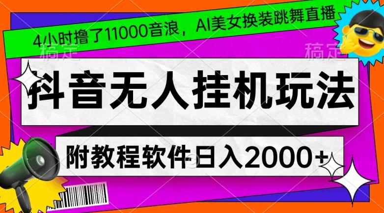 4小时撸了1.1万音浪，AI美女换装跳舞直播，抖音无人挂机玩法，对新手小白友好，附教程和软件【揭秘】-雲鼎文化传媒