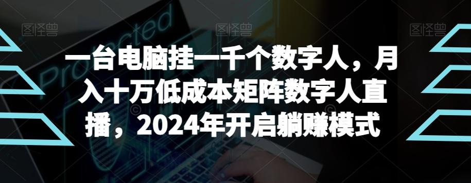 【超级蓝海项目】一台电脑挂一千个数字人，月入十万低成本矩阵数字人直播，2024年开启躺赚模式【揭秘】-雲鼎文化传媒