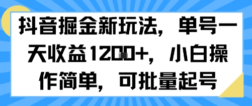 抖音掘金新玩法，单号一天收益多张，小白操作简单，可批量起号-雲鼎文化传媒