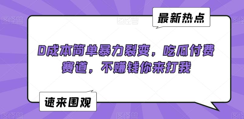 0成本简单暴力裂变，吃瓜付费赛道，不赚钱你来打我【揭秘】-雲鼎文化传媒