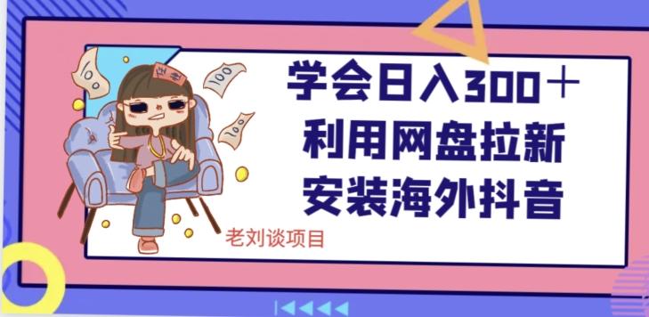 学会日入300＋，利用网盘拉新安装海外抖音保姆级教学【揭秘】-雲鼎文化传媒