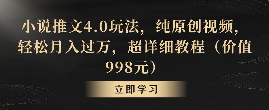 小说推文4.0玩法，纯原创视频，轻松月入过万，超详细教程(价值998元)【揭秘】-雲鼎文化传媒