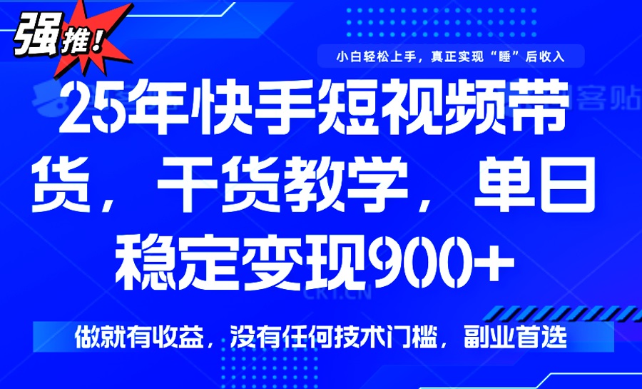 25年最新快手短视频带货，单日稳定变现900+，没有技术门槛，做就有收益-雲鼎文化传媒