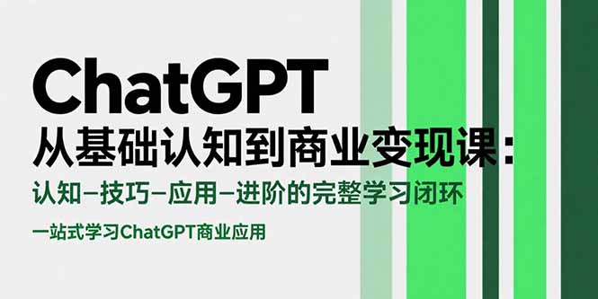 ChatGPT从基础认知到商业变现课：认知-技巧-应用-进阶的完整学习闭环-雲鼎文化传媒