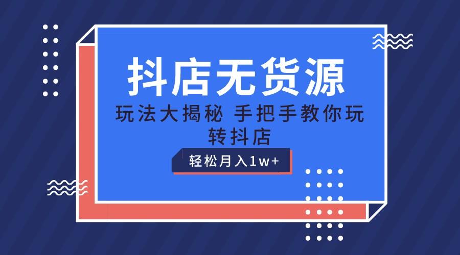 抖店无货源保姆级教程，手把手教你玩转抖店，轻松月入1W+-雲鼎文化传媒