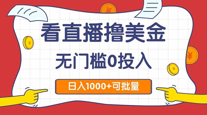 看直播撸美金2.0，无门槛0投入，单日可达1000+，可批量复制-雲鼎文化传媒