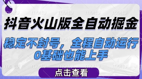 抖音火山版全自动掘金，稳定不封号，全程自动运行，可批量放大操作，0基础也能上手【揭秘】-雲鼎文化传媒