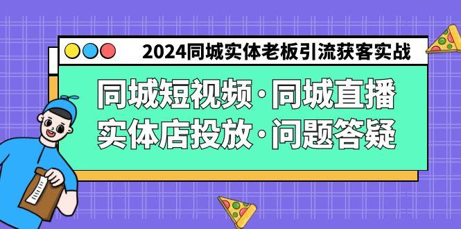 2024同城实体老板引流获客实操同城短视频·同城直播·实体店投放·问题答疑-雲鼎文化传媒