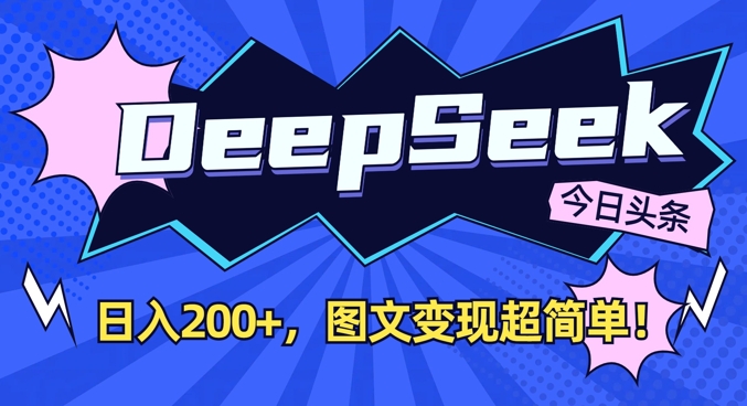 DeepSeek做今日头条图文，每天收益2张，图文变现超简单-雲鼎文化传媒