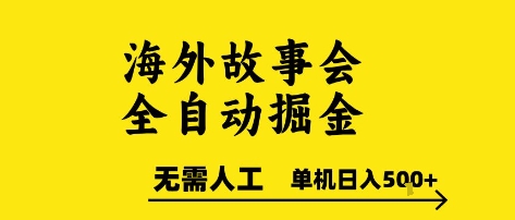 海外故事会全自动掘进，0人工，可矩阵，单机日入5张+【揭秘】-雲鼎文化传媒
