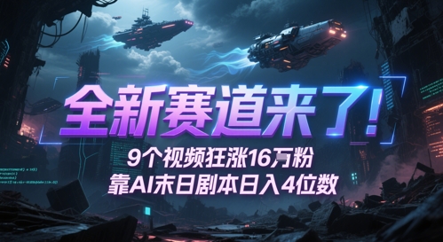 全新赛道来了！9个视频狂涨16W粉，靠AI末日剧本日入4位数，评论区爆肝追更-雲鼎文化传媒