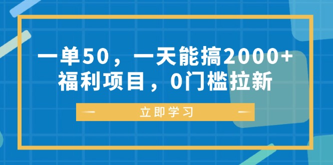 一单50，一天能搞2000+，福利项目，0门槛拉新-雲鼎文化传媒