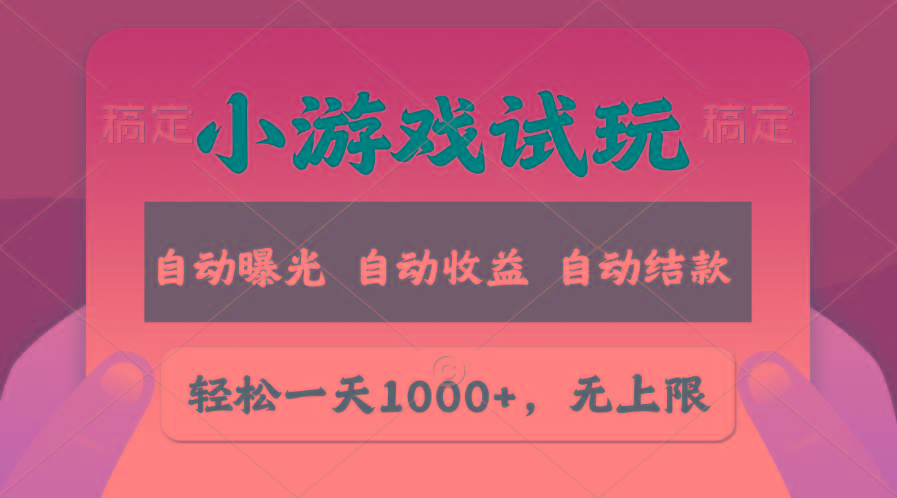 轻松日入1000+，小游戏试玩，收益无上限，全新市场！-雲鼎文化传媒
