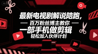 最新电视剧解说陪跑，百万粉丝博主教你一部手机做剪辑，轻松加入伙伴计划-雲鼎文化传媒