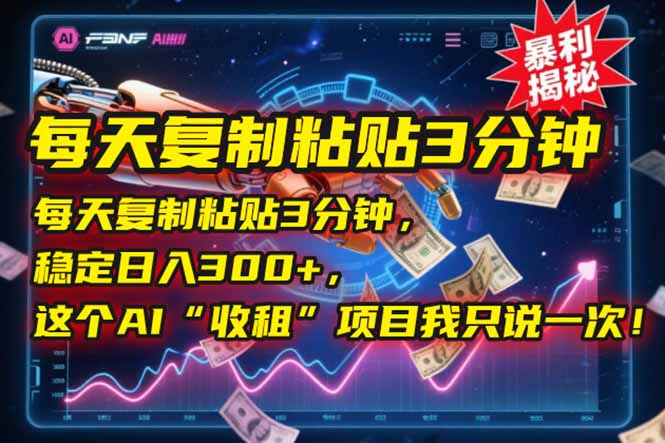 每天复制粘贴3分钟，稳定日入300+，这个AI“收租”项目我只说一次！-雲鼎文化传媒