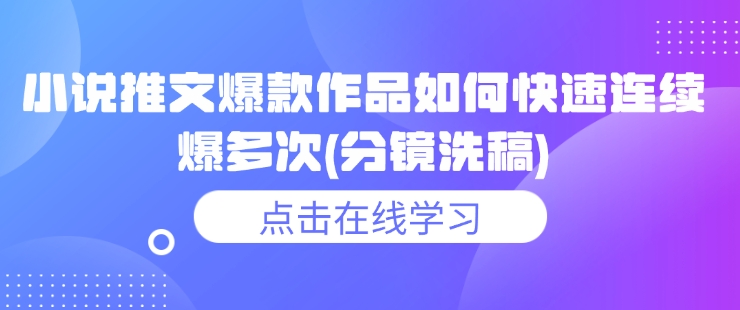 小说推文爆款作品如何快速连续爆多次(分镜洗稿)-雲鼎文化传媒