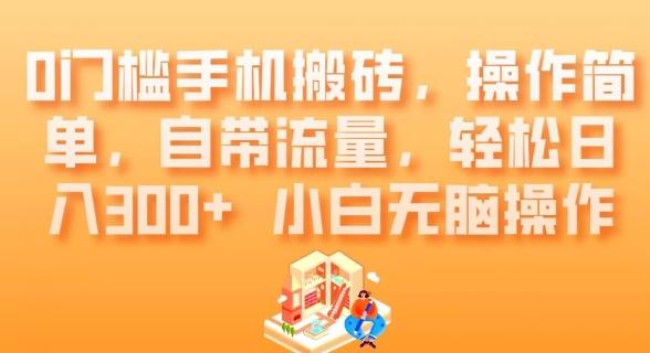0门槛手机搬砖，操作简单，自带流量，轻松日入300+小白无脑操作-雲鼎文化传媒