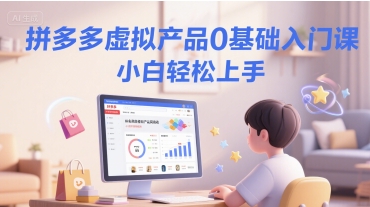 拼多多虚拟产品0基础入门课，小白轻松上手-雲鼎文化传媒