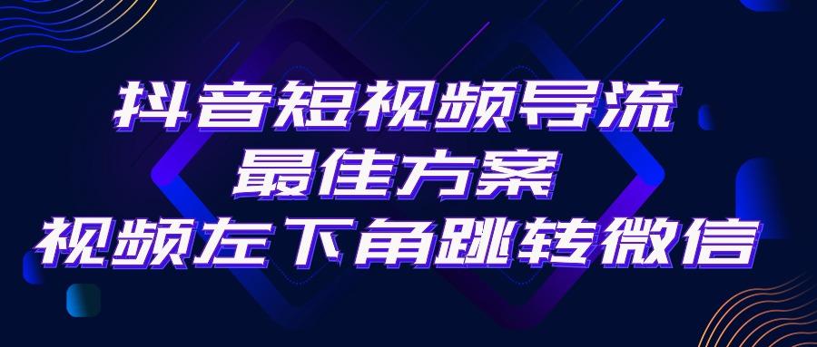 抖音短视频引流导流最佳方案，视频左下角跳转微信，外面500一单，利润200+-雲鼎文化传媒