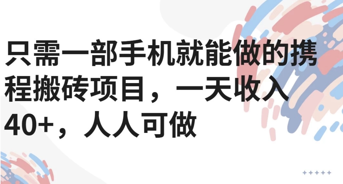 只需一部手机就能做的携程搬砖项目，一天收入40+，人人可做-雲鼎文化传媒