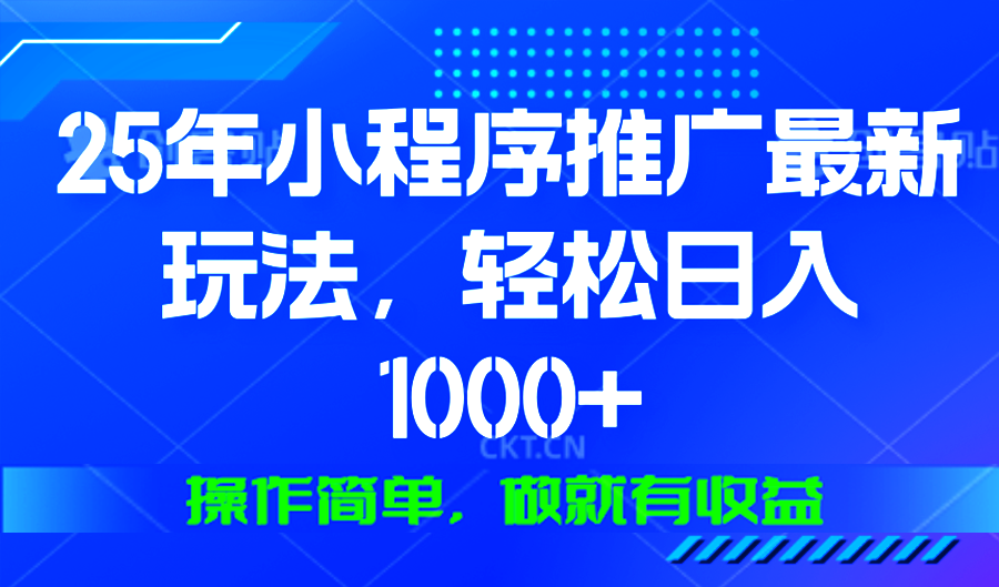 25年微信小程序推广最新玩法，轻松日入1000+，操作简单 做就有收益-雲鼎文化传媒