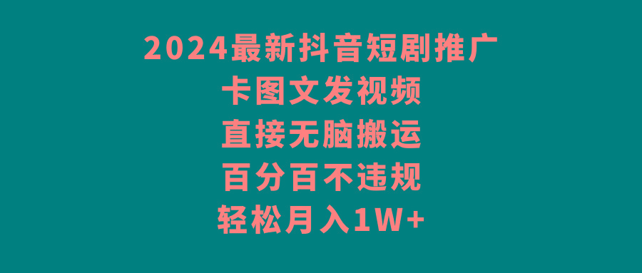 2024最新抖音短剧推广，卡图文发视频 直接无脑搬 百分百不违规 轻松月入1W+-雲鼎文化传媒