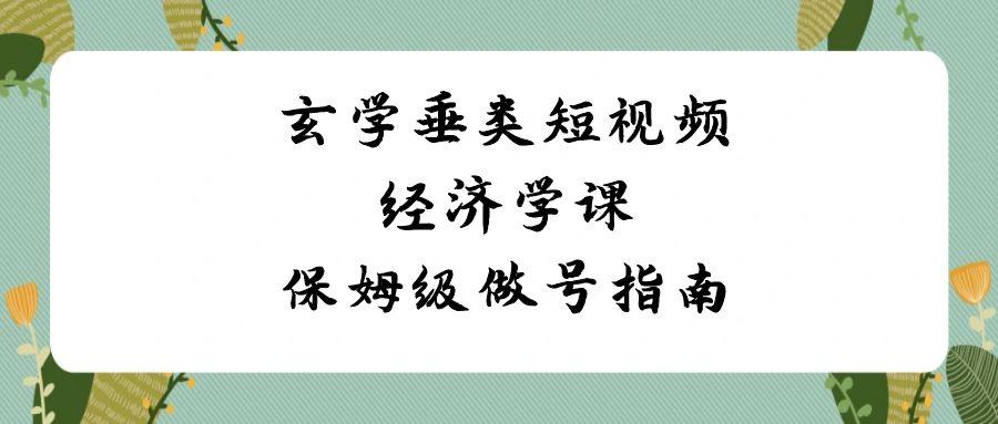 玄学垂类短视频经济学课，保姆级做号指南(8节课)-雲鼎文化传媒