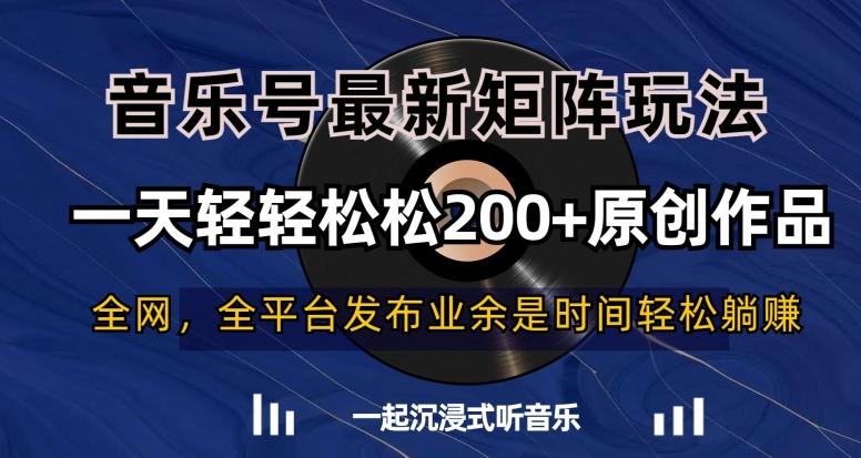 音乐号最新矩阵玩法，一天轻轻松松200+原创作品【揭秘】-雲鼎文化传媒