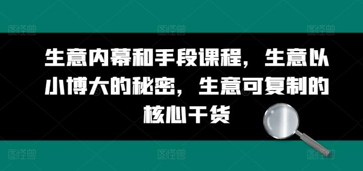 生意内幕和手段课程，生意以小博大的秘密，生意可复制的核心干货-雲鼎文化传媒