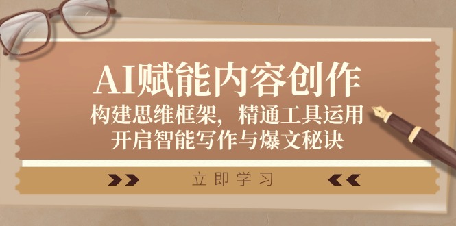 AI赋能内容创作：构建思维框架，精通工具运用，开启智能写作与爆文秘诀-雲鼎文化传媒