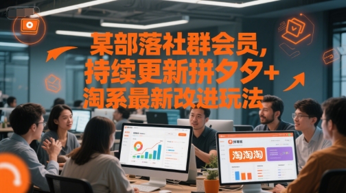某部落社群会员，持续更新拼夕夕+淘系最新改进玩法-雲鼎文化传媒