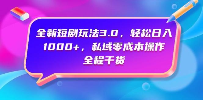 (9794期)全新短剧玩法3.0，轻松日入1000+，私域零成本操作，全程干货-雲鼎文化传媒