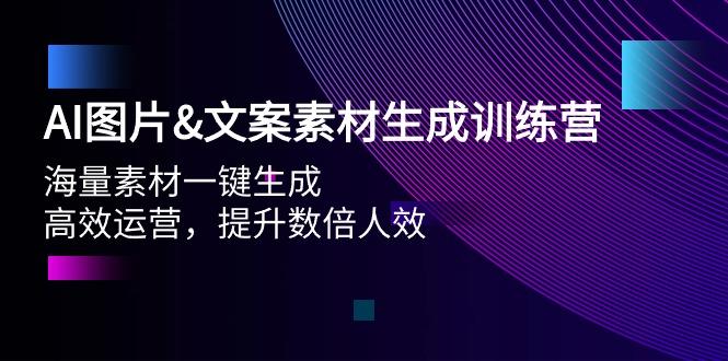 (9869期)AI图片&文案素材生成训练营，海量素材一键生成 高效运营 提升数倍人效-雲鼎文化传媒