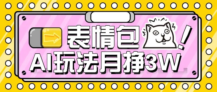 AI表情包新玩法，扣子工作流一键生成，多种变现方式，手把手教你月入30000+-雲鼎文化传媒