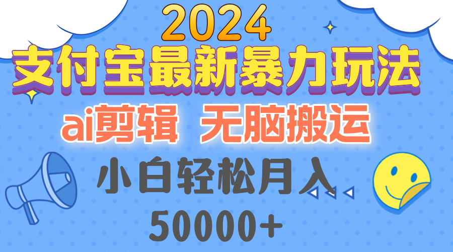 2024支付宝最新暴力玩法，AI剪辑，无脑搬运，小白轻松月入50000+-雲鼎文化传媒