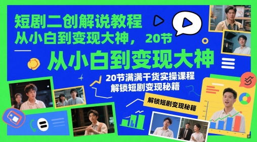 短剧二创解说教程，从小白到变现大神，20节满满干货实操课程，解锁短剧变现秘籍-雲鼎文化传媒