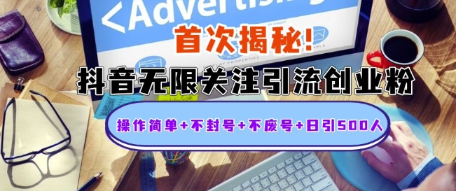 首次揭秘：抖音无限关注引流创业粉，操作简单+不封号+不废号+日引500人【揭秘】-雲鼎文化传媒