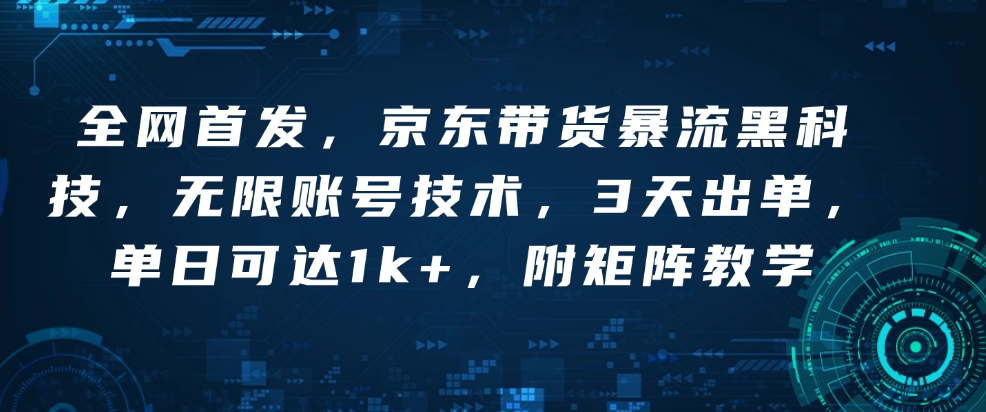 全网首发，京东带货暴流黑科技，无限账号技术，3天出单，单日可达1k+，附矩阵教学【揭秘】-雲鼎文化传媒