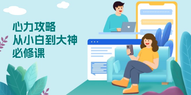 心力 攻略，从小白到大神必修课，技能与心力独立，助你自信从容面对挑战-雲鼎文化传媒