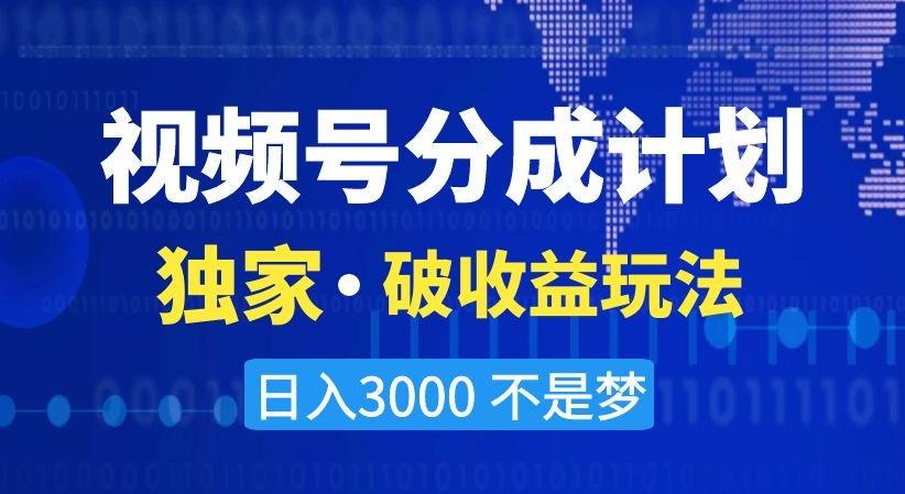 视频号分成计划，独家·破收益玩法，日入3000不是梦【揭秘】-雲鼎文化传媒