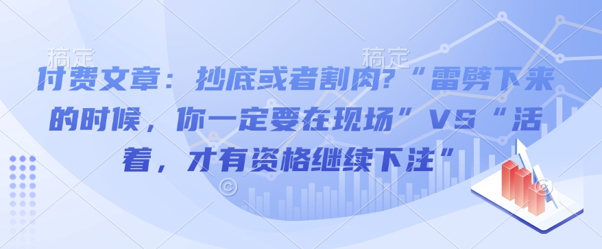付费文章：抄底或者割肉?“雷劈下来的时候，你一定要在现场”VS“活着，才有资格继续下注”-雲鼎文化传媒