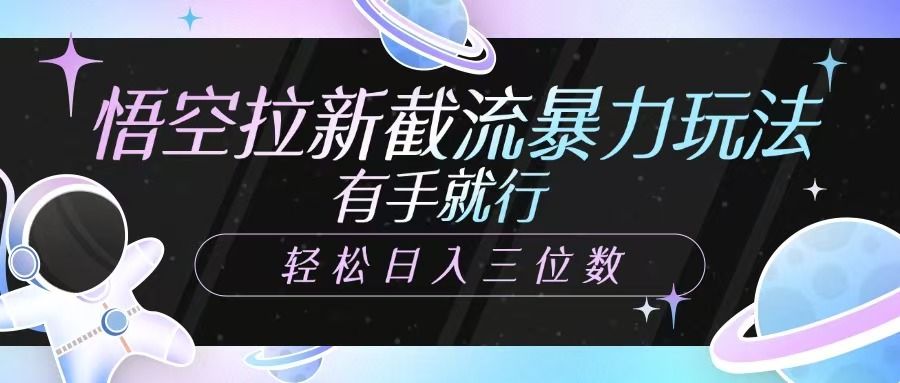 悟空拉新截流暴力玩法，有手就行，轻松日入三位数-雲鼎文化传媒