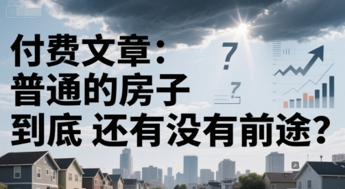 付费文章：普通的房子到底还有没有前途？-雲鼎文化传媒