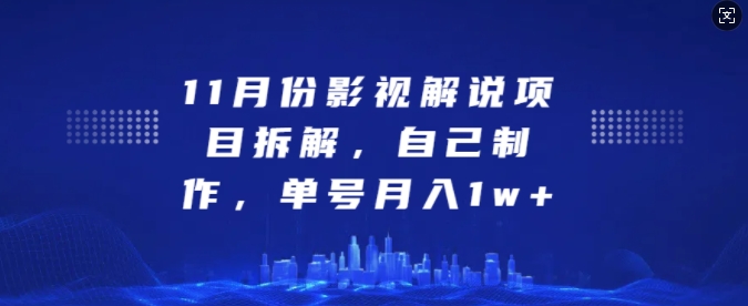 11月份影视解说项目拆解，自己制作，单号月入1w+【揭秘】-雲鼎文化传媒