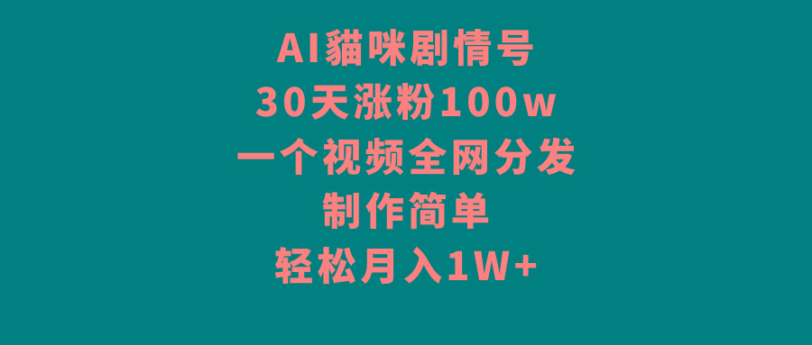 AI貓咪剧情号，30天涨粉100w，制作简单，一个视频全网分发，轻松月入1W+-雲鼎文化传媒
