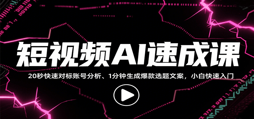短视频AI速成课，找对标/定选题/拆结构/写文案等，小白快速上手解锁多样创作技能-雲鼎文化传媒