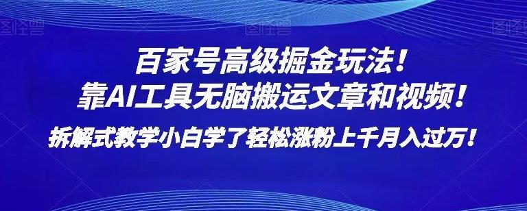 百家号高级掘金玩法！靠AI无脑搬运文章和视频！小白学了轻松涨粉上千月入过万！【揭秘】-雲鼎文化传媒