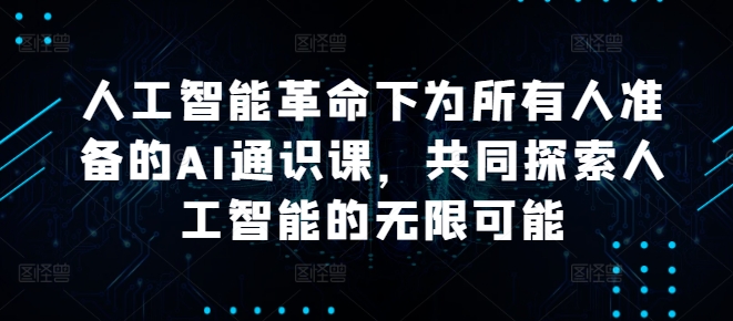 人工智能革命下为所有人准备的AI通识课，共同探索人工智能的无限可能-雲鼎文化传媒