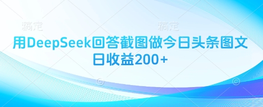 用DeepSeek回答截图做今日头条图文日收益200+-雲鼎文化传媒