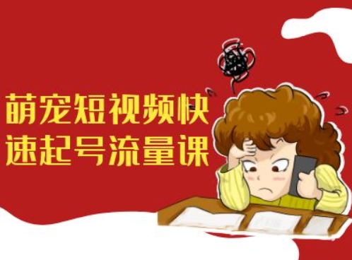 萌宠短视频快速起号流量课，短视频带货宠物新风口-雲鼎文化传媒